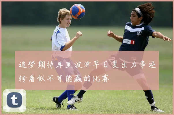 追梦期待库里波津早日复出力争逆转看似不可能赢的比赛
