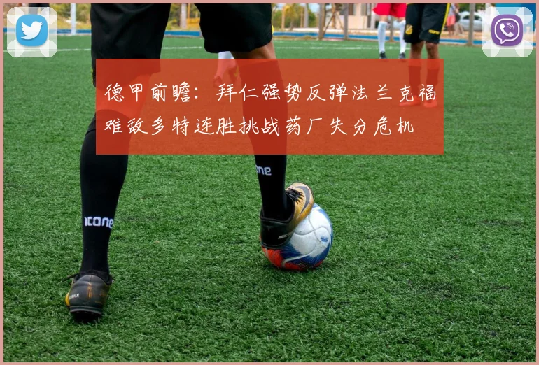 德甲前瞻：拜仁强势反弹法兰克福难敌多特连胜挑战药厂失分危机