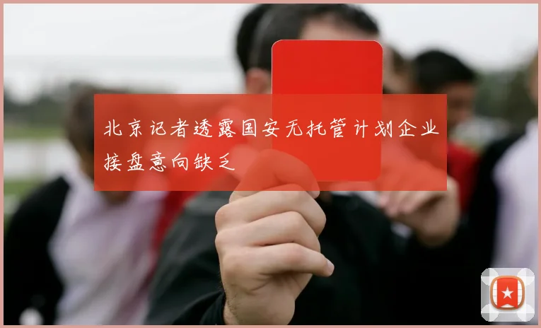 北京记者透露国安无托管计划企业接盘意向缺乏